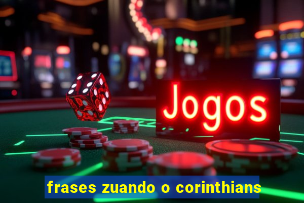 frases zuando o corinthians